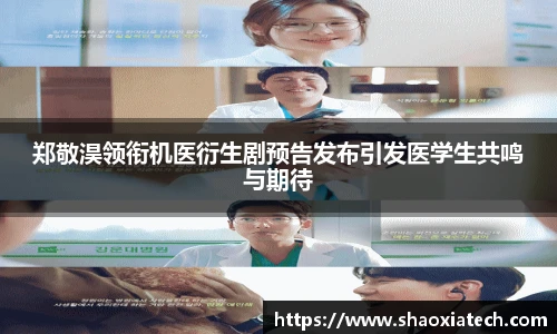 多彩联盟官网郑敬淏领衔机医衍生剧预告发布引发医学生共鸣与期待